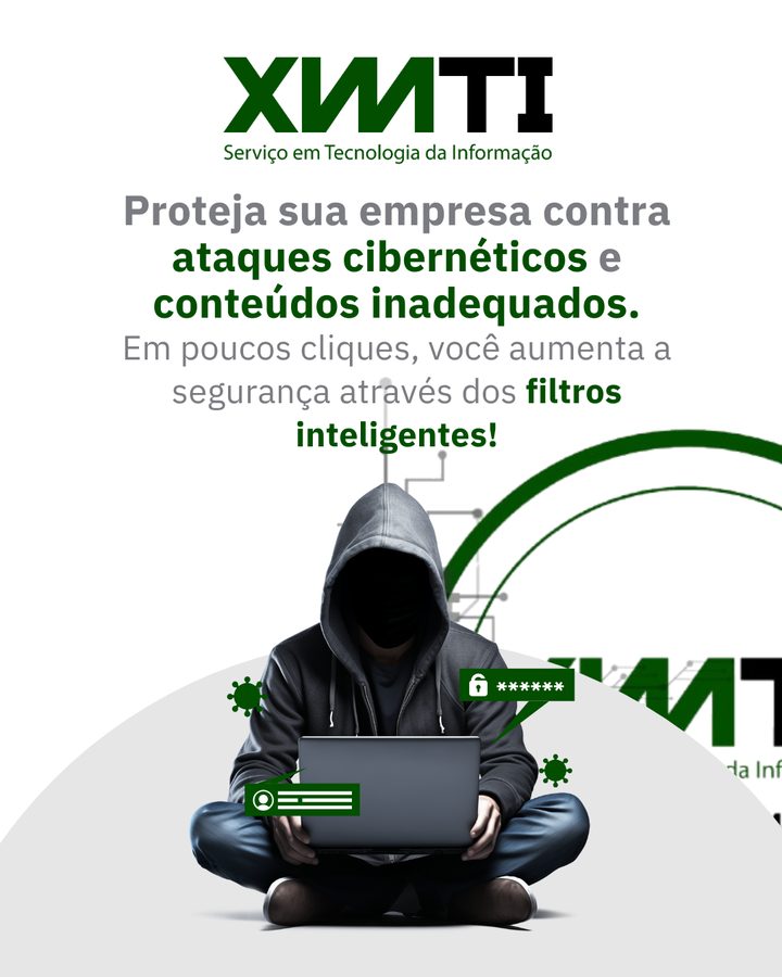 Campanha da XMTI: proteja sua empresa contra ataques cibernéticos e conteúdos inadequados com filtros inteligentes.